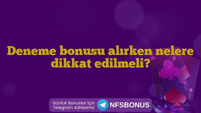 Deneme bonusu alırken nelere dikkat edilmeli?