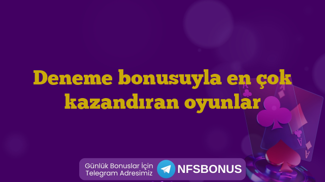 Deneme bonusuyla en çok kazandıran oyunlar