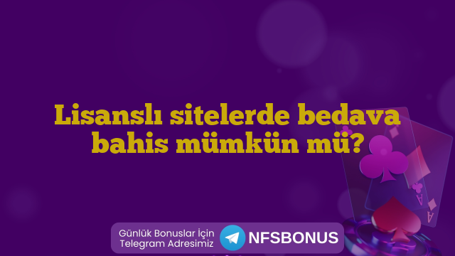 Lisanslı sitelerde bedava bahis mümkün mü?