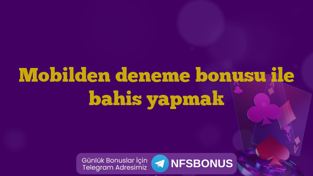 Mobilden deneme bonusu ile bahis yapmak