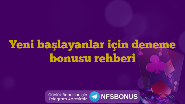 Yeni başlayanlar için deneme bonusu rehberi